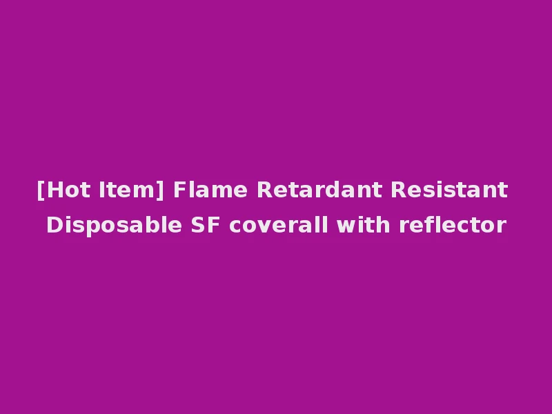 [Hot Item] Flame Retardant Resistant Disposable SF coverall with reflector
