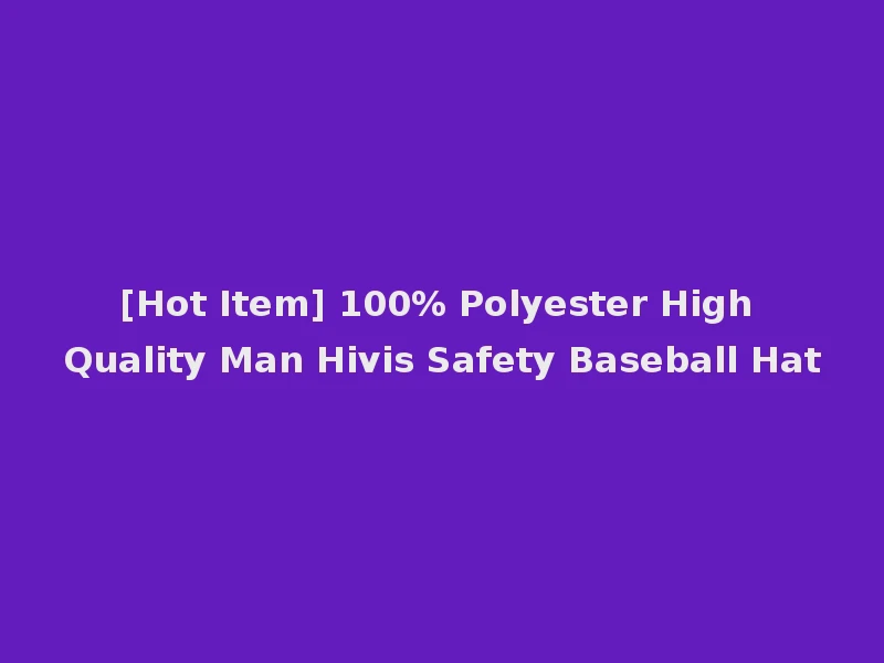 [Hot Item] 100% Polyester High Quality Man Hivis Safety Baseball Hat