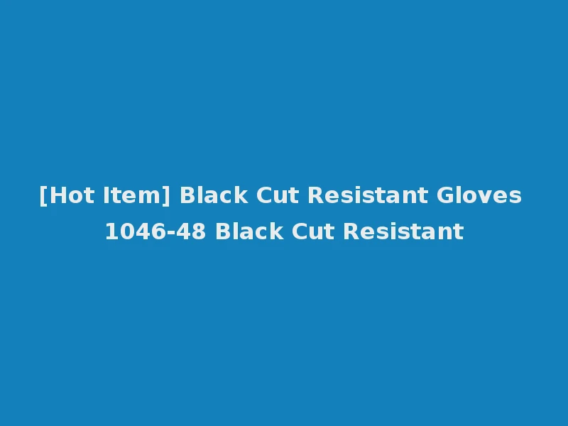 [Hot Item] Black Cut Resistant Gloves 1046-48 Black Cut Resistant