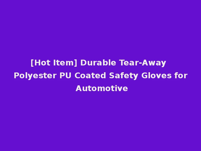 [Hot Item] Durable Tear-Away Polyester PU Coated Safety Gloves for Automotive