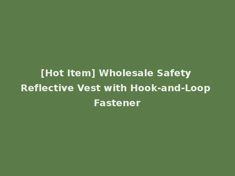 [Hot Item] Wholesale Safety Reflective Vest with Hook-and-Loop Fastener