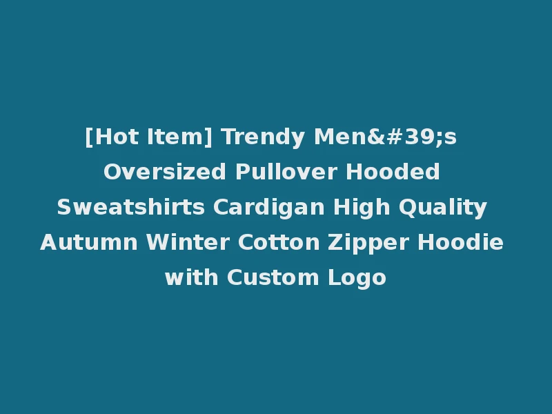 [Hot Item] Trendy Men's Oversized Pullover Hooded Sweatshirts Cardigan High Quality Autumn Winter Cotton Zipper Hoodie with Custom Logo