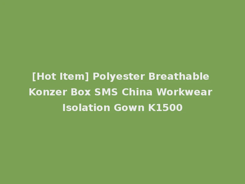 [Hot Item] Polyester Breathable Konzer Box SMS China Workwear Isolation Gown K1500