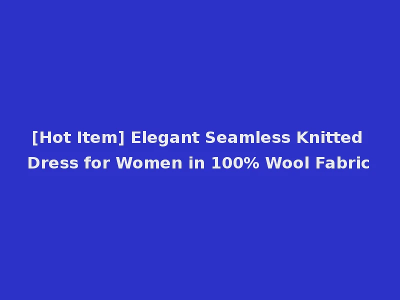 [Hot Item] Elegant Seamless Knitted Dress for Women in 100% Wool Fabric