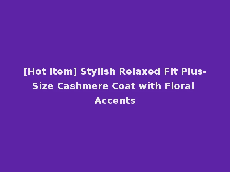 [Hot Item] Stylish Relaxed Fit Plus-Size Cashmere Coat with Floral Accents