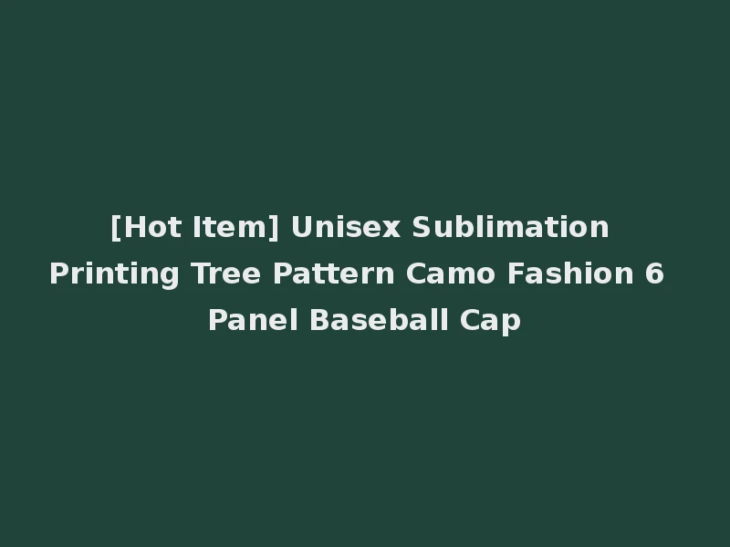 [Hot Item] Unisex Sublimation Printing Tree Pattern Camo Fashion 6 Panel Baseball Cap