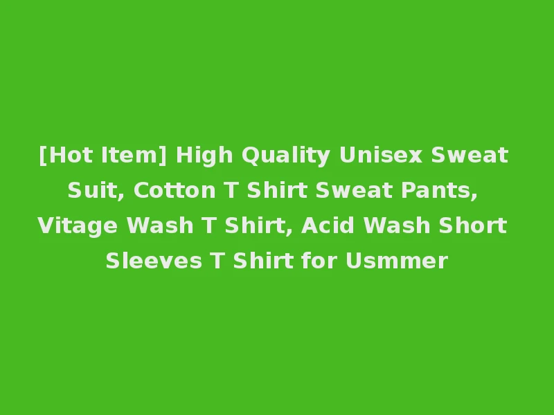 [Hot Item] High Quality Unisex Sweat Suit, Cotton T Shirt Sweat Pants, Vitage Wash T Shirt, Acid Wash Short Sleeves T Shirt for Usmmer