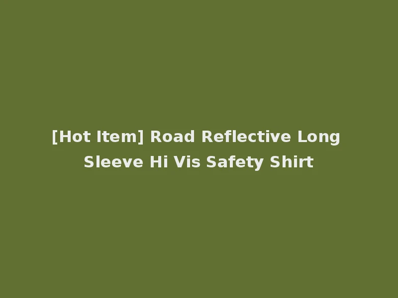 [Hot Item] Road Reflective Long Sleeve Hi Vis Safety Shirt
