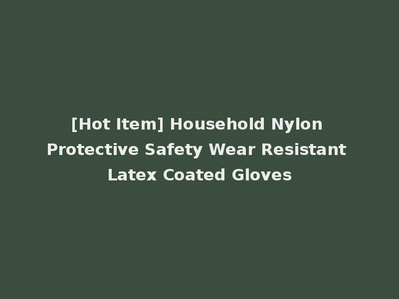 [Hot Item] Household Nylon Protective Safety Wear Resistant Latex Coated Gloves