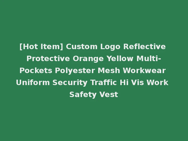 [Hot Item] Custom Logo Reflective Protective Orange Yellow Multi-Pockets Polyester Mesh Workwear Uniform Security Traffic Hi Vis Work Safety Vest