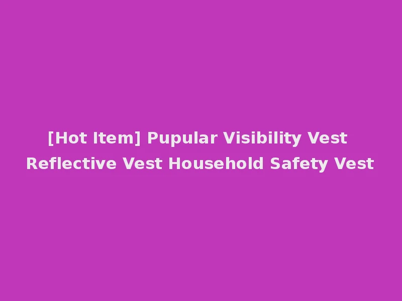 [Hot Item] Pupular Visibility Vest Reflective Vest Household Safety Vest