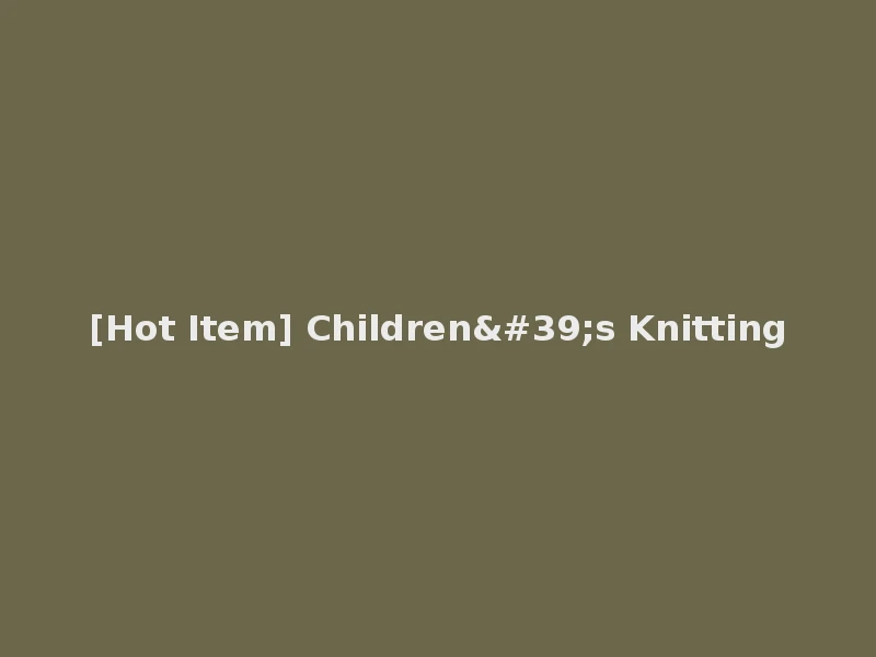 [Hot Item] Children's Knitting