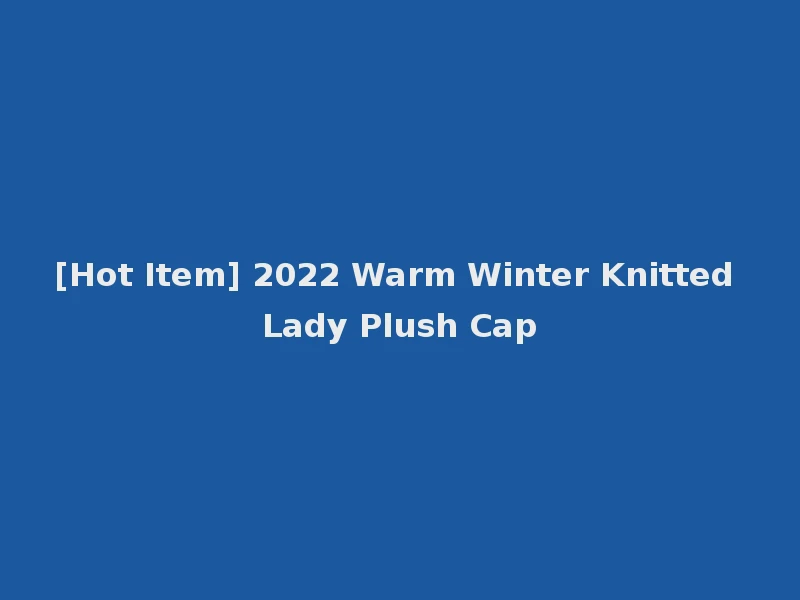 [Hot Item] 2022 Warm Winter Knitted Lady Plush Cap