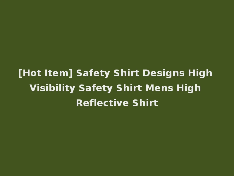 [Hot Item] Safety Shirt Designs High Visibility Safety Shirt Mens High Reflective Shirt
