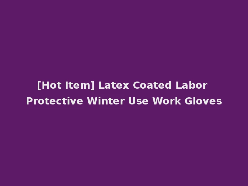 [Hot Item] Latex Coated Labor Protective Winter Use Work Gloves
