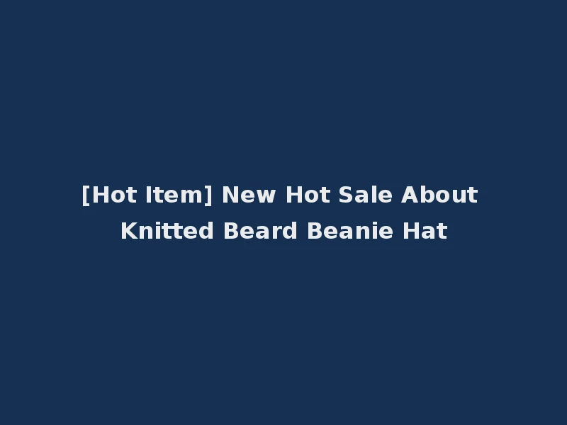[Hot Item] New Hot Sale About Knitted Beard Beanie Hat