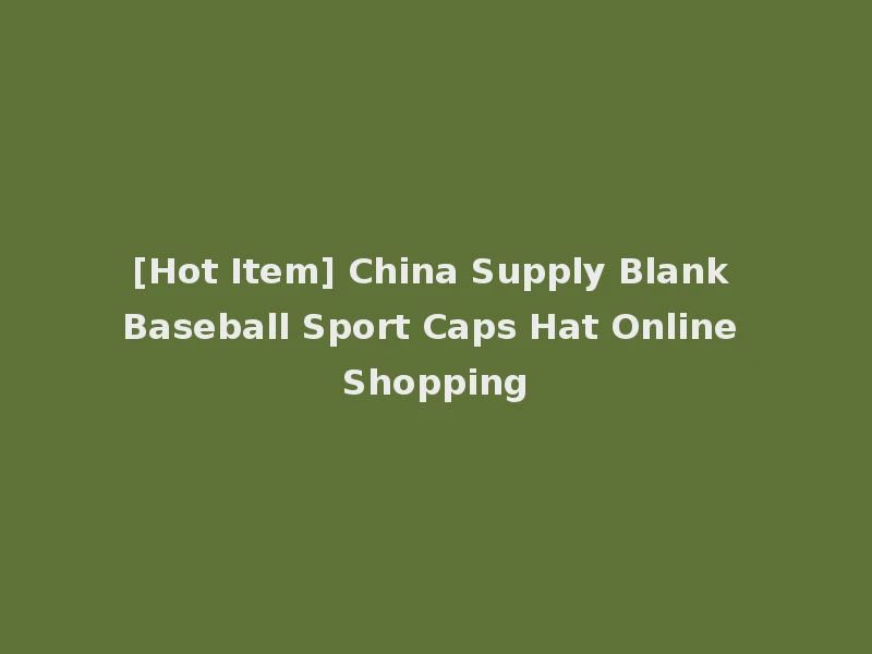 [Hot Item] China Supply Blank Baseball Sport Caps Hat Online Shopping