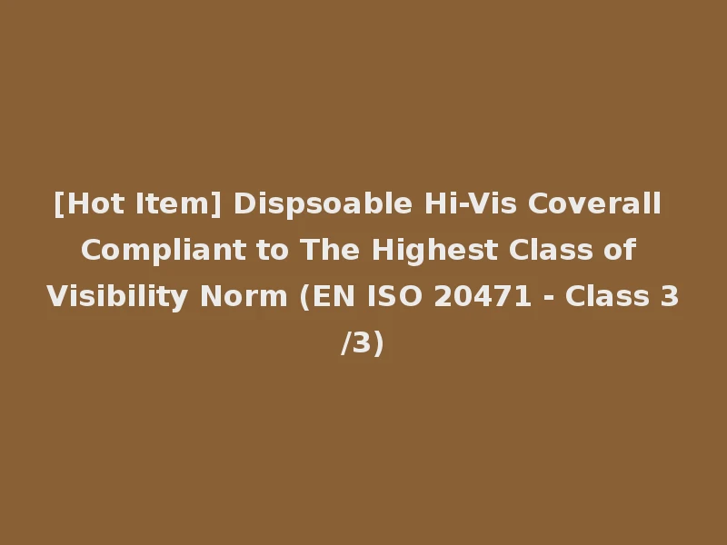 [Hot Item] Dispsoable Hi-Vis Coverall Compliant to The Highest Class of Visibility Norm (EN ISO 20471 - Class 3/3)