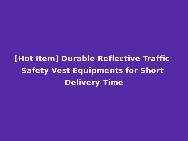 [Hot Item] Durable Reflective Traffic Safety Vest Equipments for Short Delivery Time