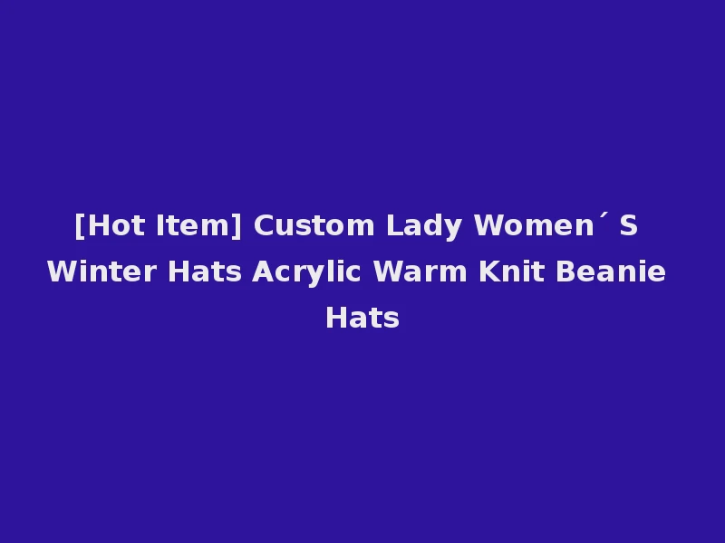 [Hot Item] Custom Lady Women´ S Winter Hats Acrylic Warm Knit Beanie Hats