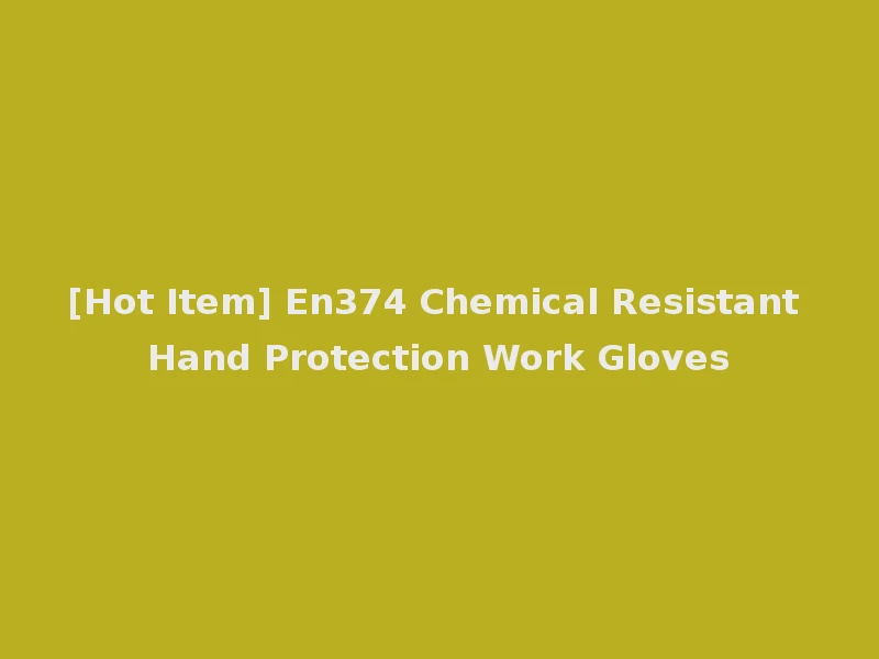 [Hot Item] En374 Chemical Resistant Hand Protection Work Gloves