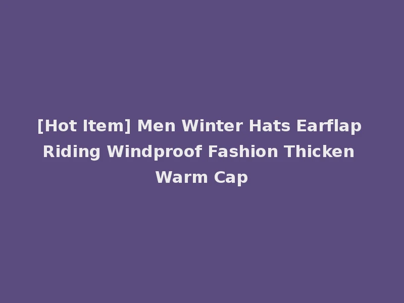 [Hot Item] Men Winter Hats Earflap Riding Windproof Fashion Thicken Warm Cap