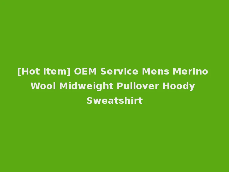[Hot Item] OEM Service Mens Merino Wool Midweight Pullover Hoody Sweatshirt