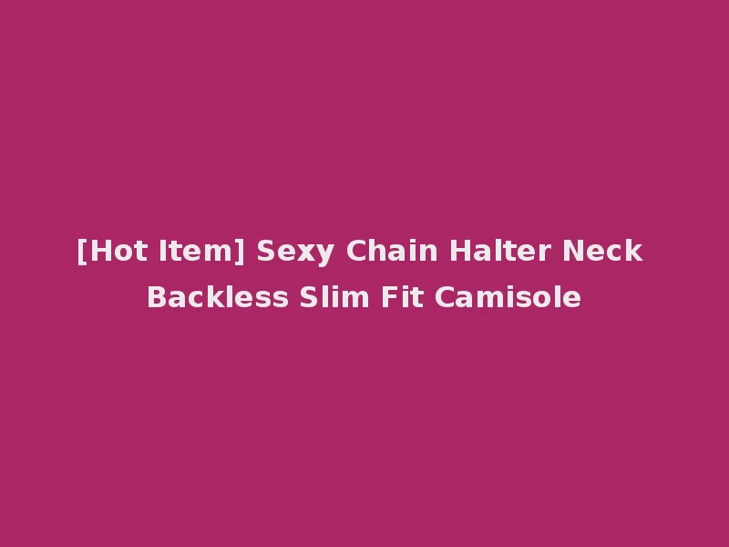 [Hot Item] Sexy Chain Halter Neck Backless Slim Fit Camisole