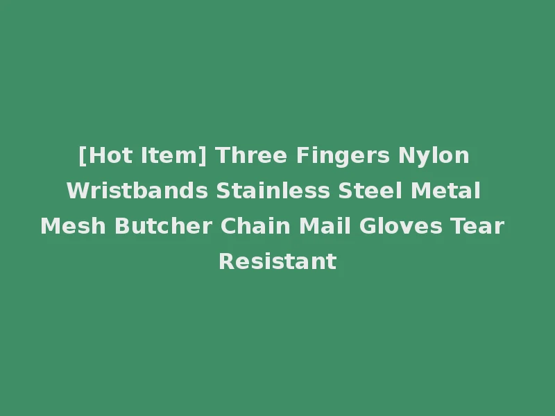 [Hot Item] Three Fingers Nylon Wristbands Stainless Steel Metal Mesh Butcher Chain Mail Gloves Tear Resistant