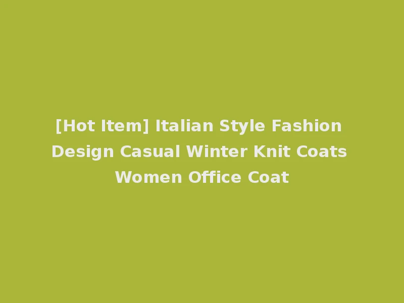[Hot Item] Italian Style Fashion Design Casual Winter Knit Coats Women Office Coat