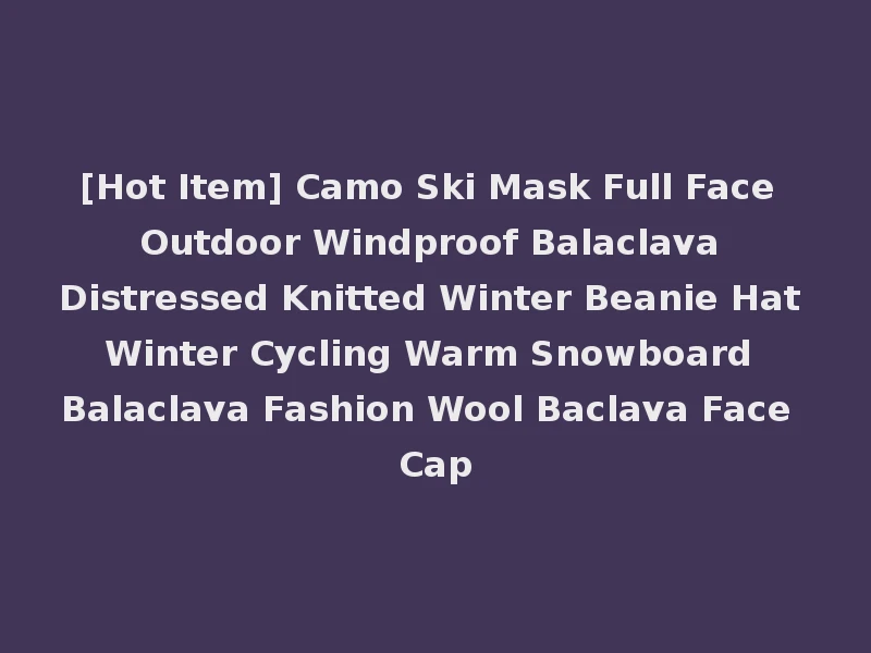 [Hot Item] Camo Ski Mask Full Face Outdoor Windproof Balaclava Distressed Knitted Winter Beanie Hat Winter Cycling Warm Snowboard Balaclava Fashion Wool Baclava Face Cap