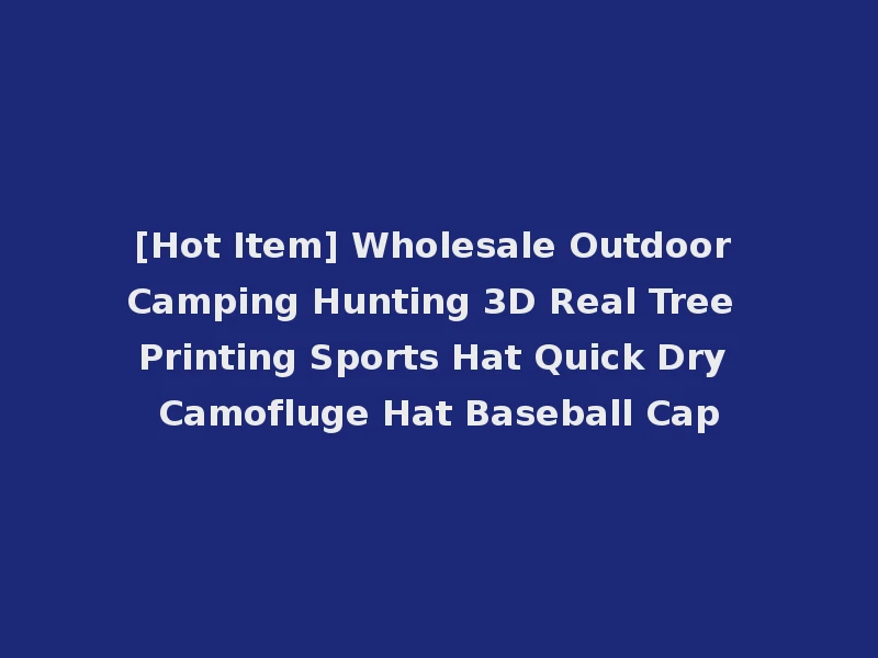 [Hot Item] Wholesale Outdoor Camping Hunting 3D Real Tree Printing Sports Hat Quick Dry Camofluge Hat Baseball Cap