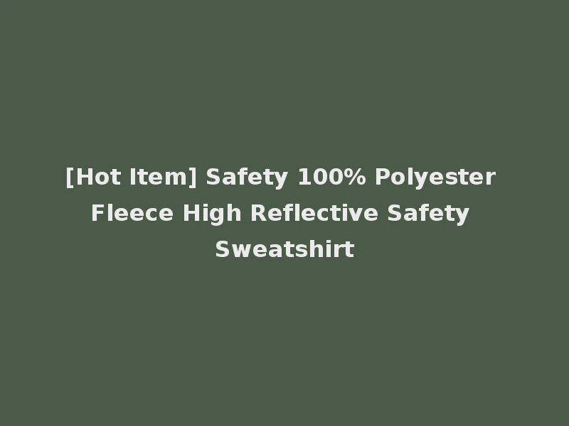 [Hot Item] Safety 100% Polyester Fleece High Reflective Safety Sweatshirt