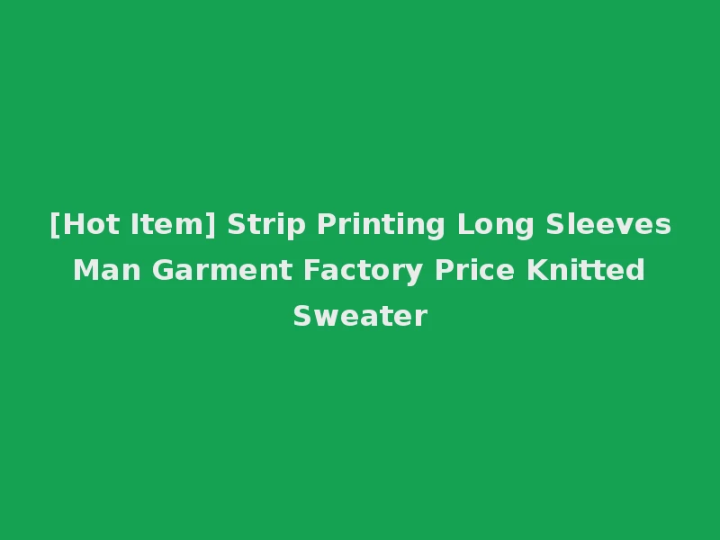 [Hot Item] Strip Printing Long Sleeves Man Garment Factory Price Knitted Sweater