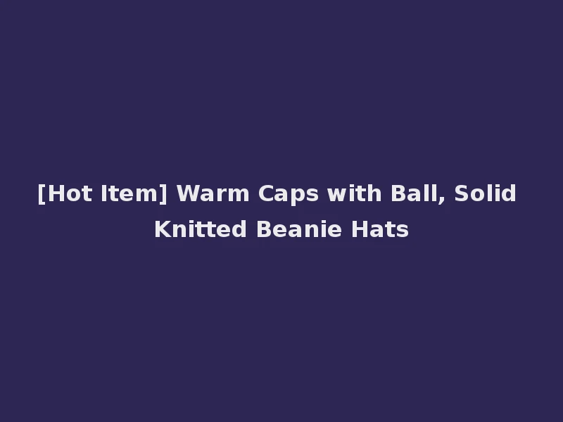 [Hot Item] Warm Caps with Ball, Solid Knitted Beanie Hats