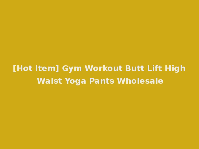 [Hot Item] Gym Workout Butt Lift High Waist Yoga Pants Wholesale