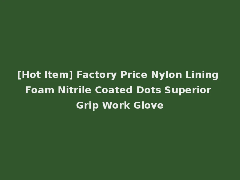 [Hot Item] Factory Price Nylon Lining Foam Nitrile Coated Dots Superior Grip Work Glove