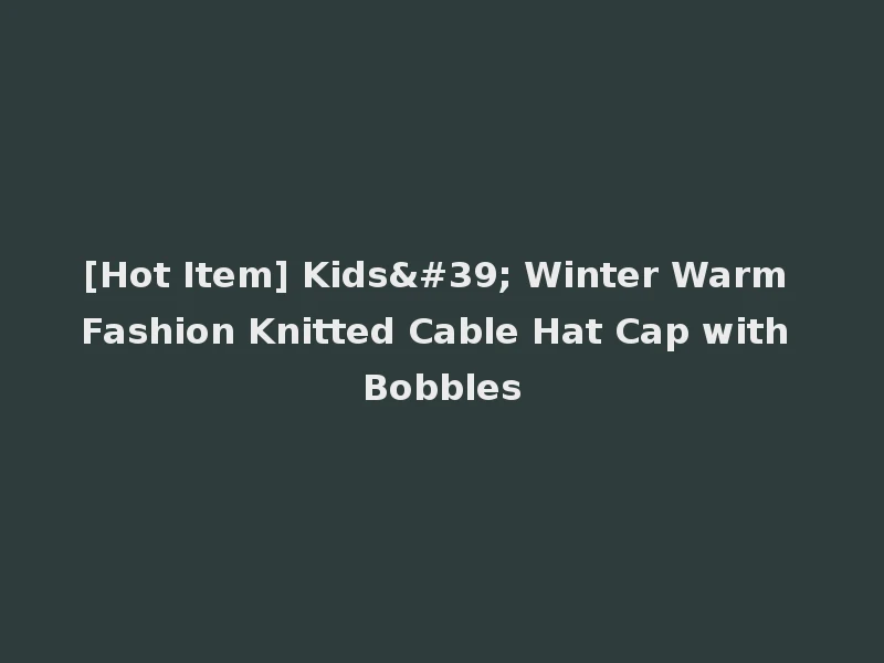 [Hot Item] Kids' Winter Warm Fashion Knitted Cable Hat Cap with Bobbles