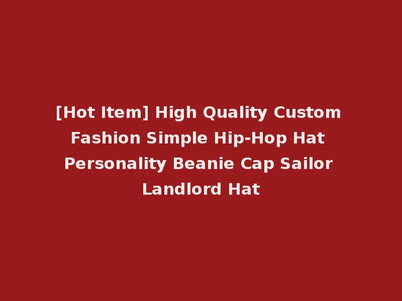 [Hot Item] High Quality Custom Fashion Simple Hip-Hop Hat Personality Beanie Cap Sailor Landlord Hat