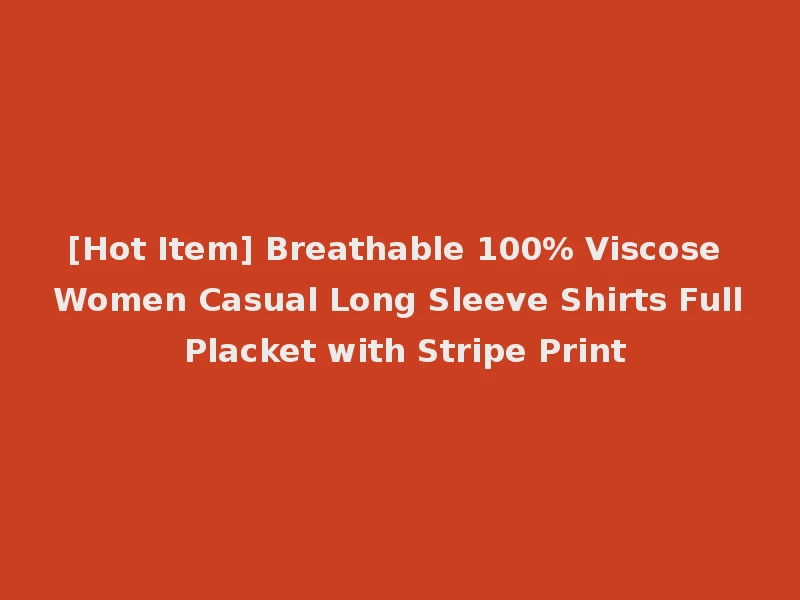 [Hot Item] Breathable 100% Viscose Women Casual Long Sleeve Shirts Full Placket with Stripe Print