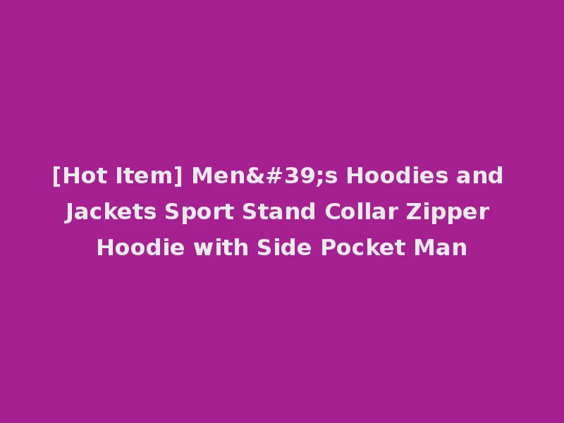 [Hot Item] Men's Hoodies and Jackets Sport Stand Collar Zipper Hoodie with Side Pocket Man