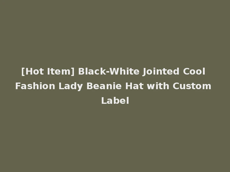 [Hot Item] Black-White Jointed Cool Fashion Lady Beanie Hat with Custom Label