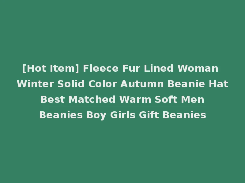 [Hot Item] Fleece Fur Lined Woman Winter Solid Color Autumn Beanie Hat Best Matched Warm Soft Men Beanies Boy Girls Gift Beanies