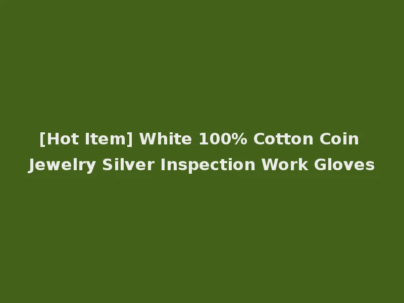 [Hot Item] White 100% Cotton Coin Jewelry Silver Inspection Work Gloves