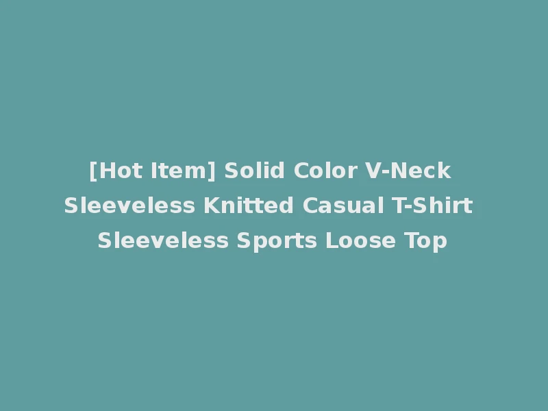 [Hot Item] Solid Color V-Neck Sleeveless Knitted Casual T-Shirt Sleeveless Sports Loose Top