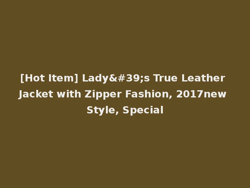 [Hot Item] Lady's True Leather Jacket with Zipper Fashion, 2017new Style, Special
