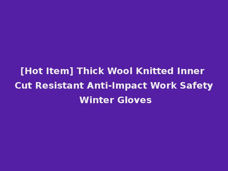 [Hot Item] Thick Wool Knitted Inner Cut Resistant Anti-Impact Work Safety Winter Gloves