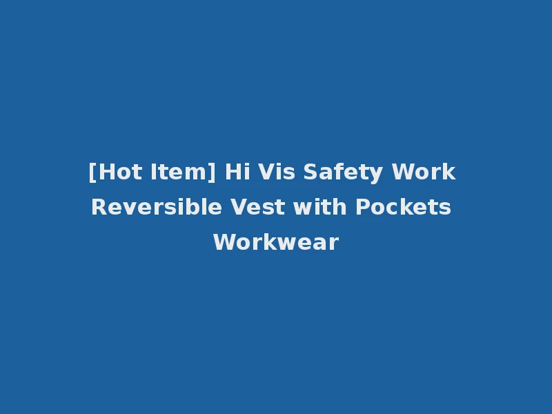 [Hot Item] Hi Vis Safety Work Reversible Vest with Pockets Workwear