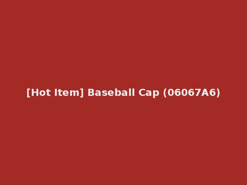 [Hot Item] Baseball Cap (06067A6)