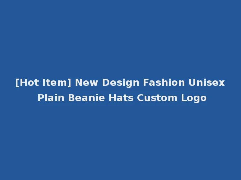 [Hot Item] New Design Fashion Unisex Plain Beanie Hats Custom Logo